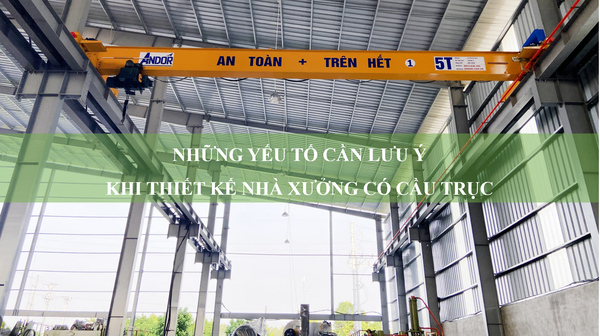 Những yếu tố cần lưu ý khi thiết kế nhà xưởng có cầu trục